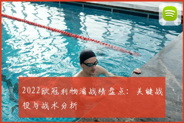 2022欧冠利物浦战绩盘点:关键战役与战术分析