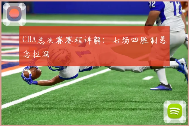 CBA总决赛赛程详解:七场四胜制悬念拉满