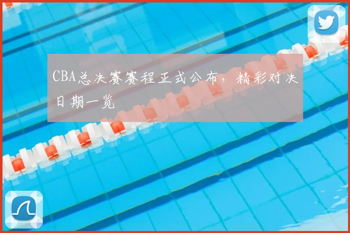 CBA总决赛赛程正式公布,精彩对决日期一览