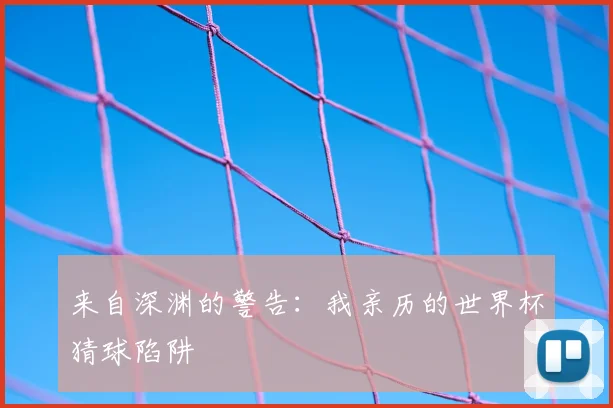 来自深渊的警告：我亲历的世界杯猜球陷阱